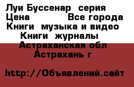 Луи Буссенар (серия 1) › Цена ­ 2 500 - Все города Книги, музыка и видео » Книги, журналы   . Астраханская обл.,Астрахань г.